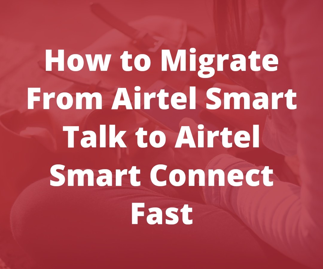 How to Migrate From Airtel Smart Talk to Airtel Smart Connect