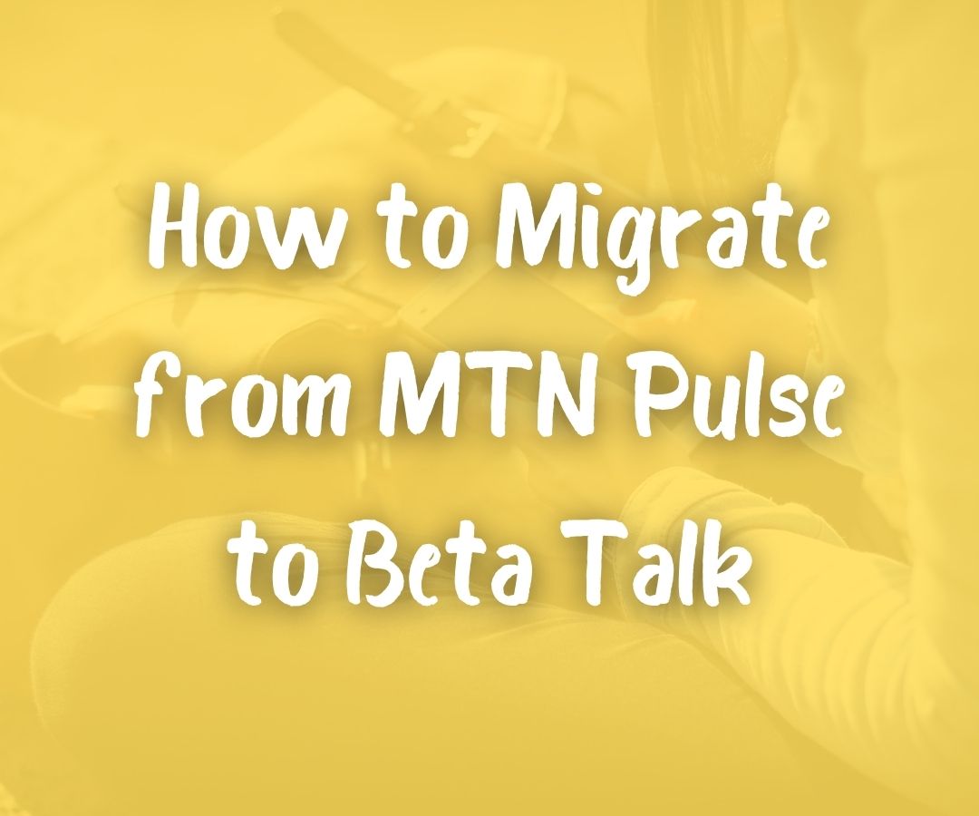 How to Migrate from MTN Pulse to Beta Talk