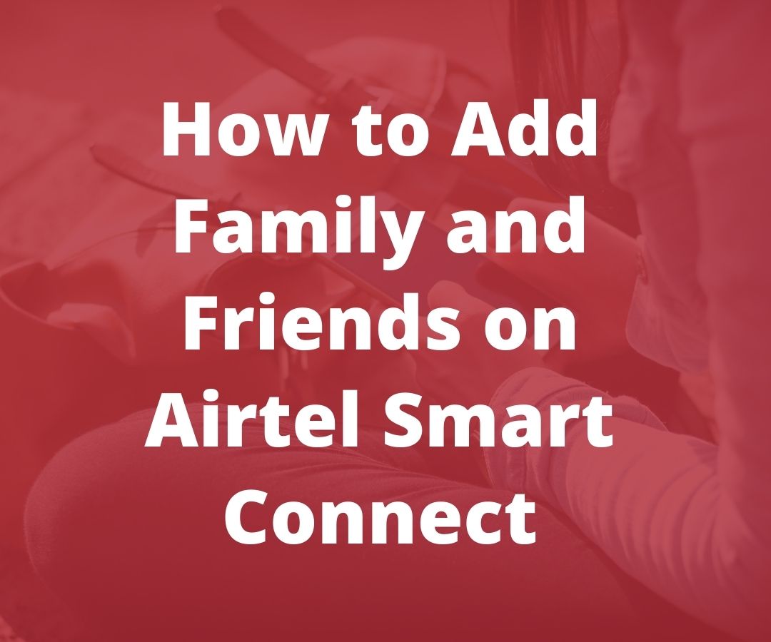 How to Add Family and Friends on Airtel Smart Connect